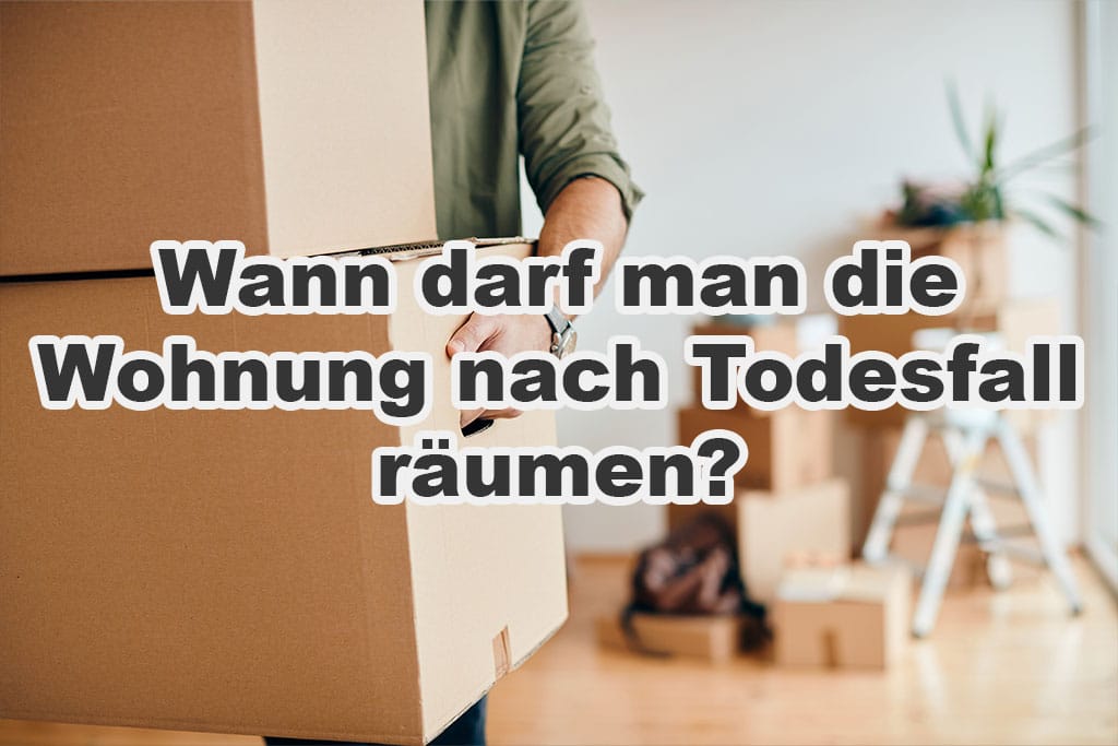 Wann darf man die Wohnung nach Todesfall räumen?